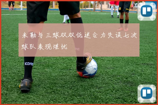 米勒与三球双双低迷合力失误七次球队表现堪忧