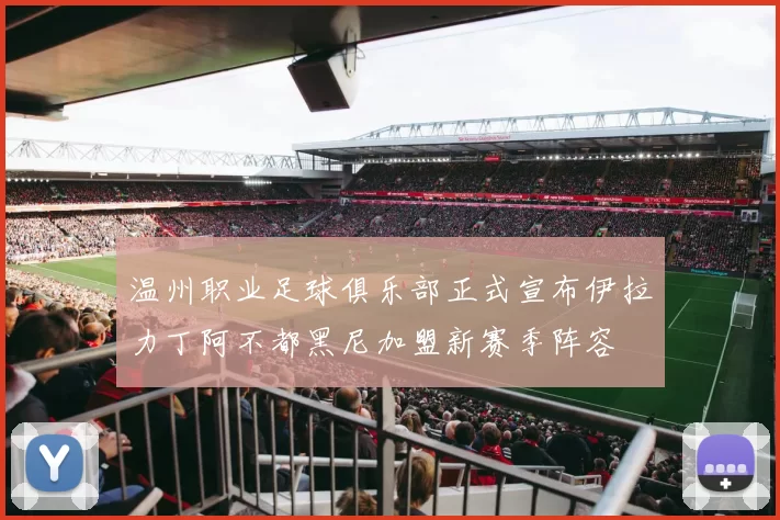 温州职业足球俱乐部正式宣布伊拉力丁阿不都黑尼加盟新赛季阵容